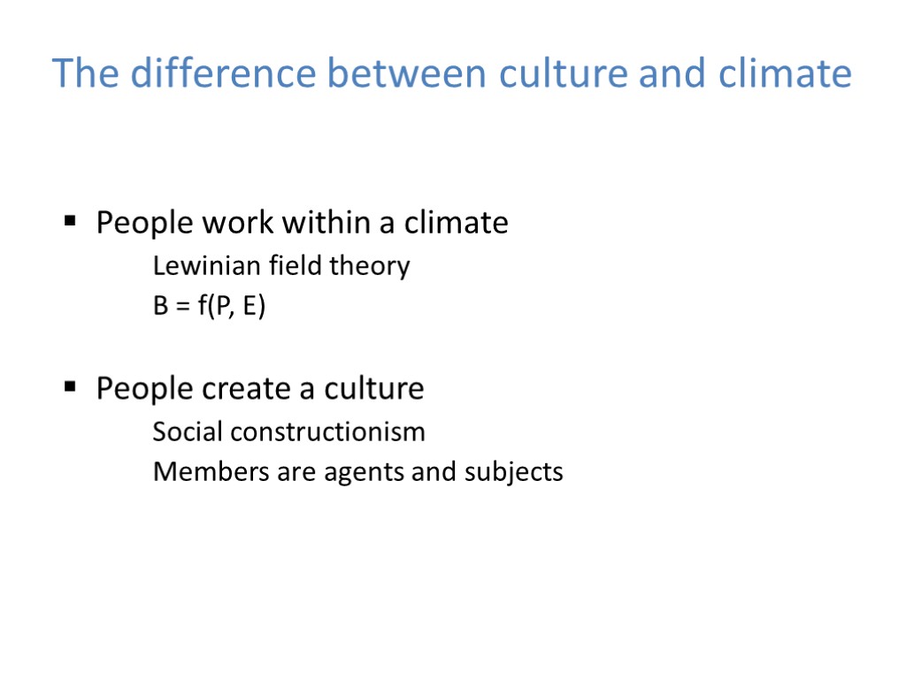 The difference between culture and climate People work within a climate Lewinian field theory
